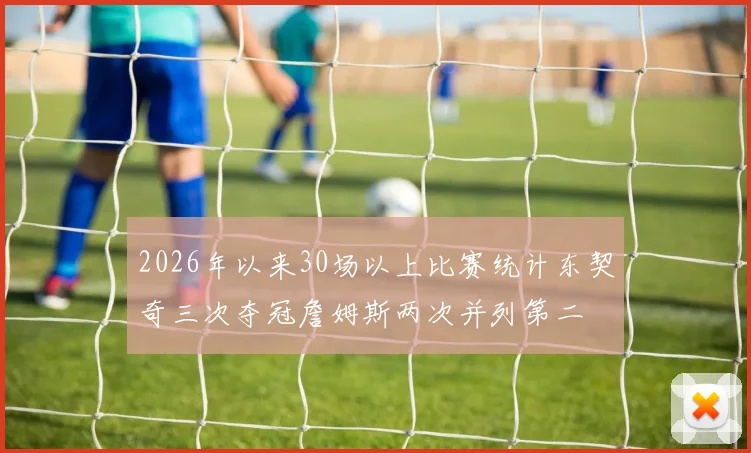 2026年以来30场以上比赛统计东契奇三次夺冠詹姆斯两次并列第二