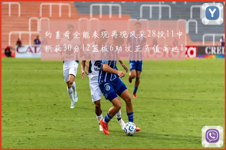 约基奇全能表现再现风采28投11中斩获30分12篮板6助攻正负值高达13