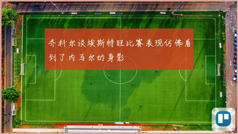 乔科尔谈埃斯特旺比赛表现仿佛看到了内马尔的身影