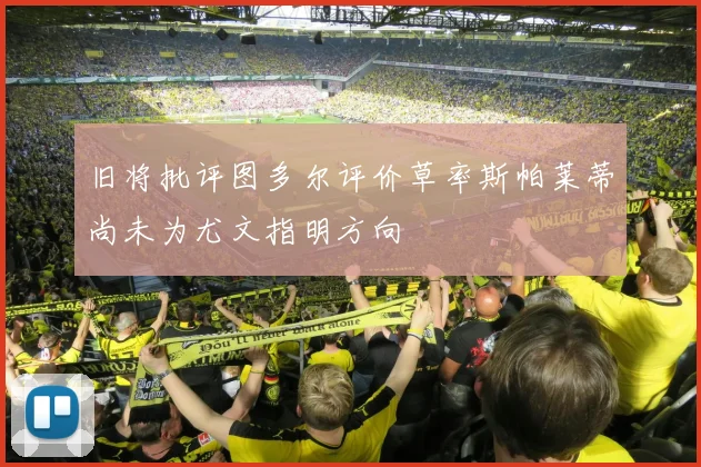 旧将批评图多尔评价草率斯帕莱蒂尚未为尤文指明方向