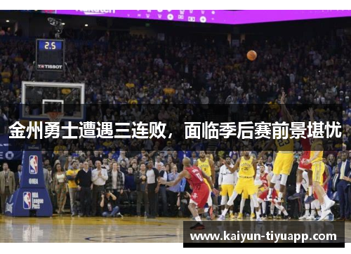 金州勇士遭遇三连败，面临季后赛前景堪忧