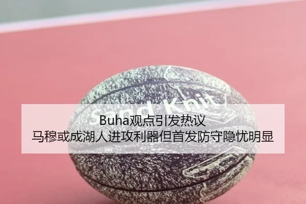 Buha观点引发热议 马穆或成湖人进攻利器但首发防守隐忧明显 | kaiyun